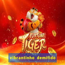 vibrantinho demitido do alterosa esporte